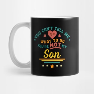 You Can't Tell Me What To Do You're Not My Son Mug